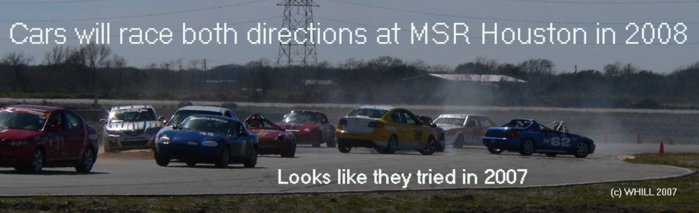 Cars will race both directions at MSR Houston in 2008 (looks like they tried in 2007).